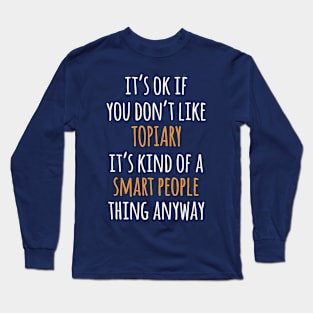 Topiary Funny Gift Idea | It's Ok If You Don't Like Topiary Long Sleeve T-Shirt